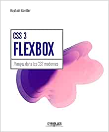 CSS 3 Flexbox: Plongez dans les CSS modernes. propriétés CSS3 à connaitre